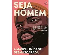 Seja homem: a masculinidade desmascarada