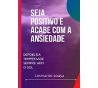 Seja Positivo E Acabe Com A Ansiedade. (ebook)