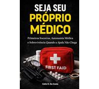 SEJA SEU PRÓPRIO MÉDICO - Primeiros Socorros, Autonomia Médica e Sobrevivência Quando a Ajuda Não Chega: A VERDADE QUE NINGUÉM TE CONTA