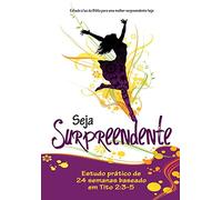 Seja Surpreendente: Estudo a luz da Biblia para a mulher surpreendente de hoje