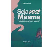 Seja Você Mesma: O poder de viver com autenticidade em um mundo que tenta te mudar
