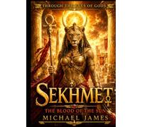 Sekhmet The Blood of the Sun: Through The Eyes Of Gods