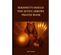 Sekhmet's Shield: The Seven Arrows Prayer Book: Prayers for Protection and Divine Alignment