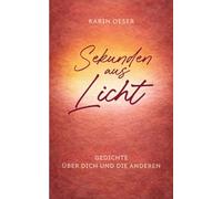 Sekunden aus Licht: Gedichte über dich und die anderen