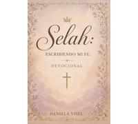 SELAH: Escribiendo mi fe.: Devocional.