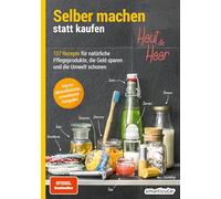 Selber machen statt kaufen - Haut und Haar - 2. Auflage, aktualisierte, erweiterte Ausgabe: 137 Rezepte für natürliche Pflegeprodukte, die Geld sparen und die Umwelt schonen