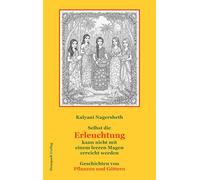 Selbst die Erleuchtung kann nicht mi einem leeren Magen erreicht werden: Geschichten von Pflanzen und Göttern