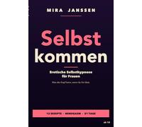 Selbst kommen: Erotische Selbsthypnose für Frauen - Mindgasm, Lust auf Knopfdruck & intensive Solo-Trance | 12 Skripte, 21-Tage-Programm und ein Satisfyer-Kapitel