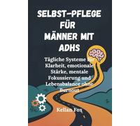 SELBST-PFLEGE FÜR MÄNNER MIT ADHS: Tägliche Systeme für Klarheit, emotionale Stärke, mentale Fokussierung und Lebensbalance ohne Burnout