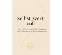 selbst_wert_voll: Dein 90-Tage-Journal für Selbstliebe, neue Gedanken und bewusste Identität