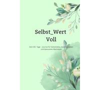 Selbst_Wert Voll: Dein 90- Tage- Journal für Selbstliebe, neue Gedanken und bewusstes Wachstum