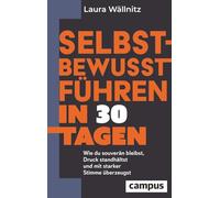 Selbstbewusst führen in 30 Tagen: Wie du souverän bleibst, Druck standhältst und mit starker Stimme überzeugst