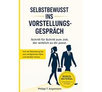 Selbstbewusst ins Vorstellungsgespräch - Schritt für Schritt zum Job, der wirklich zu dir passt.: Von der Bewerbung bis zum erfolgreichen Start und ... und startest erfolgreich in die Probezeit