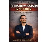 Selbstbewusstsein in 30 Tagen: Dein Plan für mehr Mut, Klarheit und Erfolg (Beziehungen, Selbstwert & innere Muster)