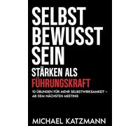 Selbstbewusstsein stärken als Führungskraft: 10 Übungen für mehr Selbstwirksamkeit ab dem nächsten Meeting