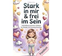 Selbstbewusstsein stärken für Kinder im Grundschulalter: 80 liebevolle Übungen für Selbstbewusstsein, Selbstwert & innere Stärke - Das ... mit Herz & Verstand - Die Mitmachbuchreihe)
