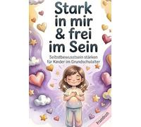 Selbstbewusstsein stärken für Kinder im Grundschulalter: 80 liebevolle Übungen für Selbstbewusstsein, Selbstwert & innere Stärke - Das ... mit Herz & Verstand - Die Mitmachbuchreihe)