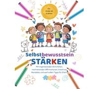 SELBSTBEWUSSTSEIN STÄRKEN: Mit inspirierenden Aktivitäten, motivierenden Affirmationen, kreativen Mandalas und wertvollen Ratschlägen für Eltern. Für Kinder ab 6 Jahren.