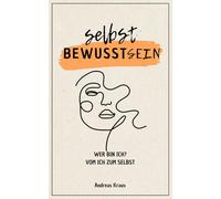 Selbstbewusstsein: Wer bin ich? Vom Ich zum Selbst