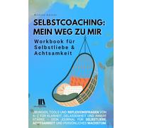 Selbstcoaching:Mein Weg zu mir. Workbook für Selbstliebe & Achtsamkeit.: Übungen, Tools und Reflexionsfragen von A-Z für Klarheit, Gelassenheit und ... Achtsamkeit und persönliches Wachstum