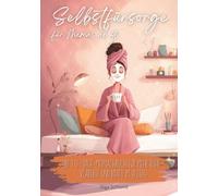Selbstfürsorge für Mütter ab 40: Ein 30-Tage-Mitmachbuch für mehr Ruhe, Klarheit und Kraft im Alltag