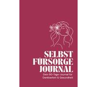 Selbstfürsorge Journal - Dein 90-Tage-Journal für Dankbarkeit & Gesundheit: Dein Dankbarkeitstagebuch für Frauen