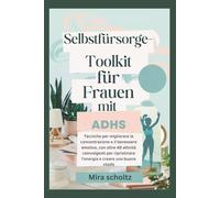 Selbstfürsorge-Toolkit für Frauen mit ADHS: Tecniche per migliorare la concentrazione e il benessere emotivo, con oltre 40 attività coinvolgenti per ripristinare l'energia e creare una buona vita