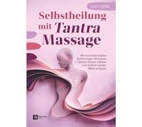 Selbstheilung mit Tantra Massage: Mit traumasensiblen Berührungen Vertrauen in deinen Körper stärken und endlich wieder Nähe zulassen