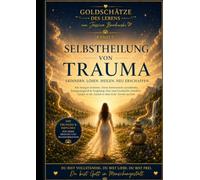 Selbstheilung von Trauma: Rückholung deiner vollständigen Lebenskraft (Goldschätze des Lebens)