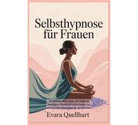 Selbsthypnose für Frauen: 20 einfache Methoden, um Angst zu beruhigen, Zuversicht aufzubauen und emotionales Gleichgewicht zu erreichen