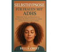 Selbsthypnose für Frauen mit ADHS: Praktische Tools, um Ihren Geist zu beruhigen, Ihr Selbstvertrauen zu stärken und Ihr Gleichgewicht zu finden