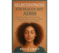 Selbsthypnose für Frauen mit ADHS: Praktische Tools, um Ihren Geist zu beruhigen, Ihr Selbstvertrauen zu stärken und Ihr Gleichgewicht zu finden