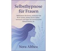 Selbsthypnose für Frauen: Reduzieren Sie Stress, verbessern Sie Ihren Schlaf, stärken Sie Ihr Selbstvertrauen und legen Sie unerwünschte Gewohnheiten ab