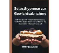 Selbsthypnose zur Gewichtsabnahme: Befreien Sie sich vom emotionalen Essen, verdrahten Sie Ihr Gehirn neu und bauen Sie dauerhaftes Selbstvertrauen auf