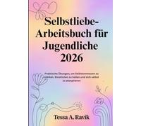 Selbstliebe-Arbeitsbuch für Jugendliche 2026: Praktische Übungen, um Selbstvertrauen zu stärken, Emotionen zu heilen und sich selbst zu akzeptieren