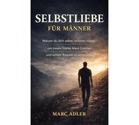 Selbstliebe für Männer: Warum du dich selbst verlieren musst, um innere Stärke, klare Grenzen und echten Respekt zu entwickeln (Der bewusste Mann)