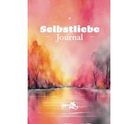 Selbstliebe Journal: Deine tägliche Auszeit für mehr persönliches Glück und Freude im Leben. Starte deine Reise jetzt!
