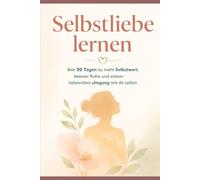 Selbstliebe lernen Journal: Untertitel: In 90 Tagen zu mehr Selbstwert, innerer Ruhe und einem liebevollen Umgang mit dir selbst