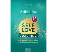 Selbstliebe lernen - Self Love Workbook: In 30 Tagen zu mehr Selbstvertrauen & Selbstbewusstsein: Dein Selbstcoaching-Programm für ein starkes Mindset und liebevollen Umgang mit dir selbst