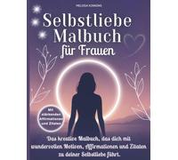 Selbstliebe Malbuch für Frauen: Das kreative Malbuch, das dich mit wundervollen Motiven, Affirmationen und Zitaten zu deiner Selbsliebe führt.
