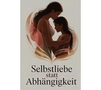 Selbstliebe statt Abhängigkeit: Wie emotionale Heilung, Bewusstsein und innere Stärke helfen, toxische Beziehungsmuster zu durchbrechen, Selbstwert ... Nähe zu erleben (LebensKompass Verlag)