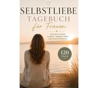 Selbstliebe Tagebuch für Frauen: 120 Tage für mehr Selbstvertrauen, Achtsamkeit & innere Stärke