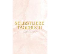 Selbstliebe Tagebuch für Frauen: Dein persönlicher Begleiter auf der Reise zur Selbstliebe. Lerne, dich selbst zu umarmen und deine Einzigartigkeit zu ... Frauen. Selbstliebe. Selbstverwirklichung.