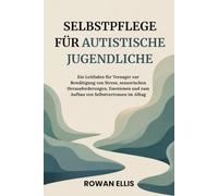 SELBSTPFLEGE FÜR AUTISTISCHE JUGENDLICHE: Ein Leitfaden für Teenager zur Bewältigung von Stress,sensorischen Herausforderungen, Emotionen und zum Aufbau von Selbstvertrauen im Alltag