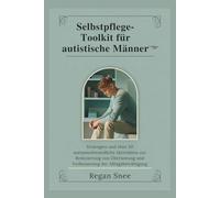 Selbstpflege-Toolkit für autistische Männer: Strategien und über 30 autismusfreundliche Aktivitäten zur Reduzierung von Überlastung und Verbesserung der Alltagsbewältigung