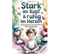 Selbstregulation & Achtsamkeit für Grundschüler: Praxisbuch - Liebevolle Übungen für gefühlsstarke & sensible Kinder für mehr Selbstbewusstsein, Fokus, Mut & Gelassenheit