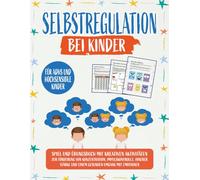 Selbstregulation bei Kinder: Spiel und Übungsbuch mit kreativen Aktivitäten zur Förderung von Konzentration, Impulskontrolle, innerer Stärke und einem ... Emotionen für ADHS und hochsensible Kinder