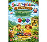 Selbstregulation bei Kindern: Spielerisches Erlernen der Selbstregulation durch kreative Spiele zur Förderung emotionaler Entwicklung und Impulskontrolle bei Kindergarten- und Grundschulkindern