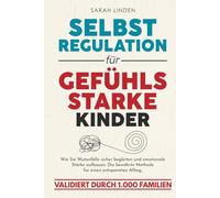 Selbstregulation für gefühlsstarke Kinder: Wie Sie Wutanfälle sicher begleiten und emotionale Stärke aufbauen. Die bewährte Methode für einen entspannten Alltag, validiert durch 1.000 Familien.