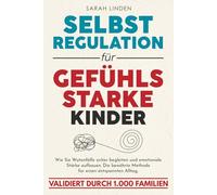Selbstregulation für gefühlsstarke Kinder: Wie Sie Wutanfälle sicher begleiten und emotionale Stärke aufbauen. Die bewährte Methode für einen entspannten Alltag, validiert durch 1.000 Familien.
